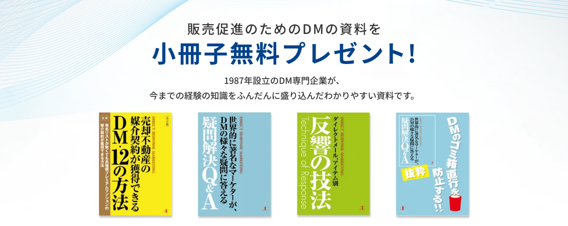 販売促進のためのDMの資料を小冊子無料プレゼント! 1987年設立のDM専門企業が、今までの経験の知識をふんだんに盛り込んだわかりやすい資料です。